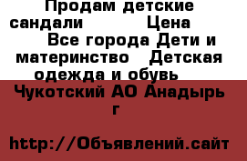 Продам детские сандали Kapika › Цена ­ 1 000 - Все города Дети и материнство » Детская одежда и обувь   . Чукотский АО,Анадырь г.